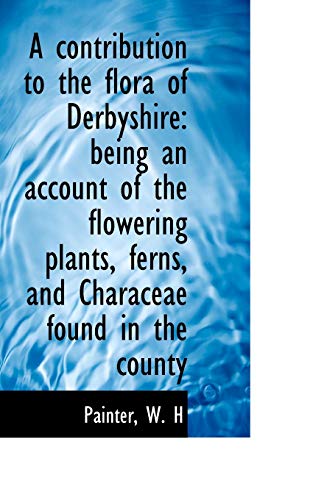 9781110347971: A Contribution to the Flora of Derbyshire: Being an Account of the Flowering Plants, Ferns, and Char