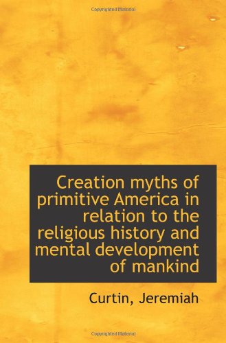 Creation myths of primitive America in relation to the religious history and mental development of m (9781110348312) by Jeremiah