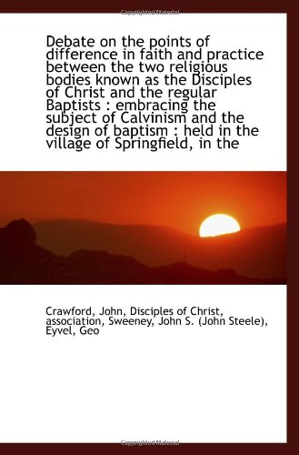Debate on the points of difference in faith and practice between the two religious bodies known as t (9781110349166) by John