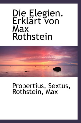 Die Elegien. ErklÃ¤rt von Max Rothstein (German Edition) (9781110350001) by Sextus