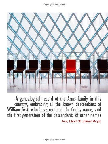Stock image for A genealogical record of the Arms family in this country, embracing all the known descendants of Wil for sale by Revaluation Books