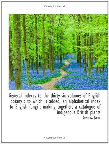 General indexes to the thirty-six volumes of English botany: to which is added, an alphabetical ind (9781110354894) by James