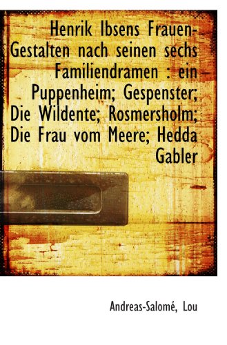 Henrik Ibsens Frauen-Gestalten nach seinen sechs Familiendramen: ein Puppenheim; Gespenster; Die Wi (German Edition) (9781110357215) by Lou