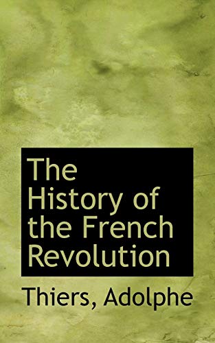 The History of the French Revolution - Thiers Adolphe