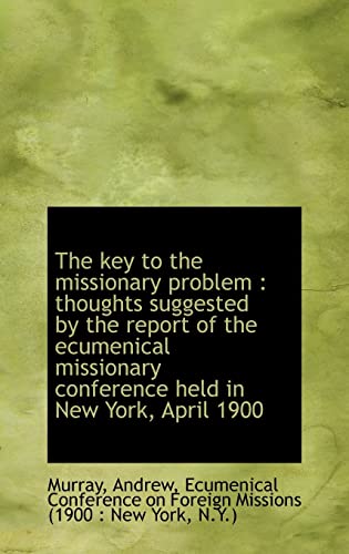 9781110361632: The Key to the Missionary Problem: Thoughts Suggested by the Report of the Ecumenical Missionary Conference Held in New York, April 1900