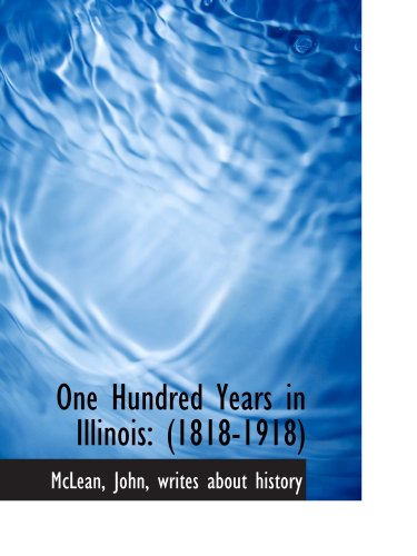 One Hundred Years in Illinois: (1818-1918) (9781110367900) by McLean, .