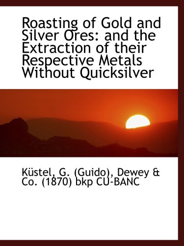 Stock image for Roasting of Gold and Silver Ores: and the Extraction of their Respective Metals Without Quicksilver for sale by Revaluation Books