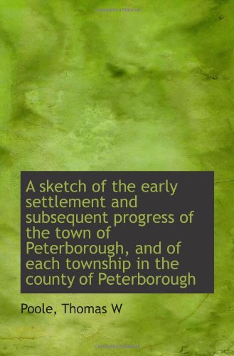 Beispielbild fr A sketch of the early settlement and subsequent progress of the town of Peterborough, and of each to zum Verkauf von Revaluation Books