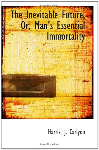 Stock image for The Inevitable Future, Or, Man's Essential Immortality for sale by Revaluation Books