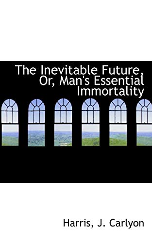 9781110376391: The Inevitable Future, Or, Man's Essential Immortality