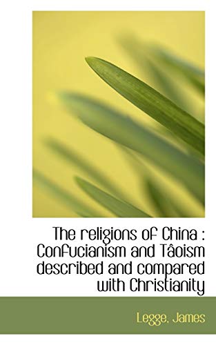 The Religions of China: Confucianism and Taoism Described and Compared With Christianity (Bibliolife Reproduction) (9781110377077) by Legge, James