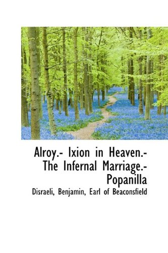 Alroy.- Ixion in Heaven.- the Infernal Marriage.- Popanilla (9781110382828) by Disraeli