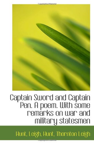 Captain Sword and Captain Pen. A poem. With some remarks on war and military statesmen (9781110385126) by Leigh