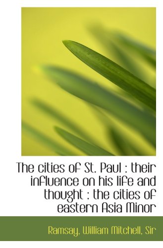 The cities of St. Paul : their influence on his life and thought : the cities of eastern Asia Minor (9781110385966) by Ramsay, .