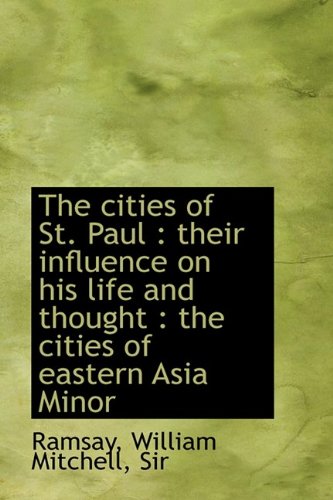 The Cities of St. Paul: Their Influence on His Life and Thought: the Cities of Eastern Asia Minor (9781110386079) by Ramsay