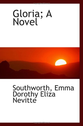 Gloria; A Novel (9781110390588) by Emma Dorothy Eliza Nevitte