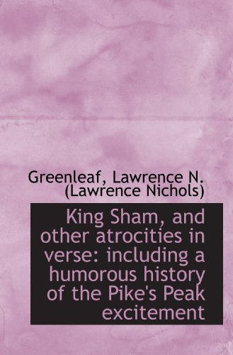 Stock image for King Sham, and other atrocities in verse: including a humorous history of the Pike's Peak excitement for sale by Revaluation Books
