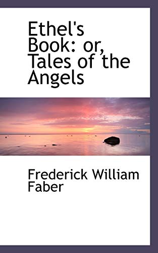 Ethel's Book: Or, Tales of the Angels (9781110397341) by Faber, Frederick William