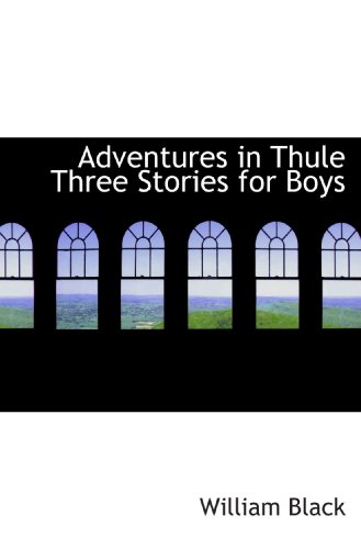 Adventures in Thule Three Stories for Boys (9781110399895) by Black, William