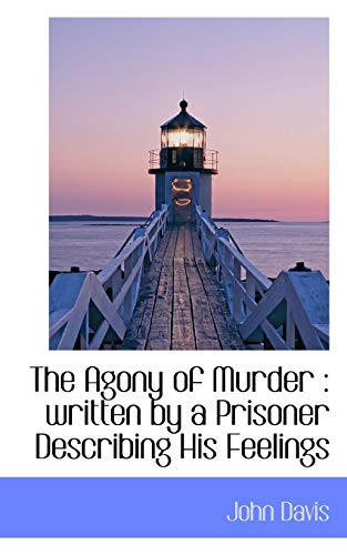 The Agony of Murder: written by a Prisoner Describing His Feelings (9781110400812) by Davis, John