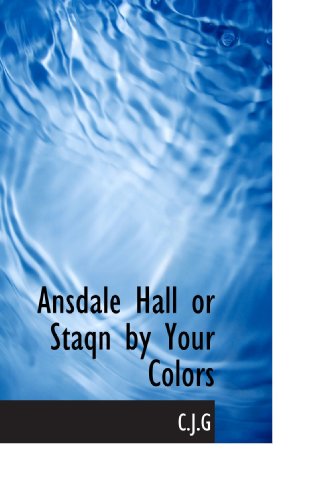 Ansdale Hall or Staqn by Your Colors (9781110404728) by C.J.G, .