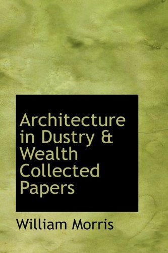 Architecture in Dustry & Wealth Collected Papers (9781110406043) by Morris, William