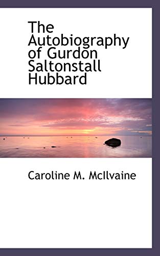 The Autobiography of Gurdon Saltonstall Hubbard - McIlvaine, Caroline M.