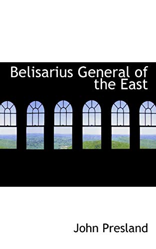 Belisarius General of the East (9781110411627) by Presland, John