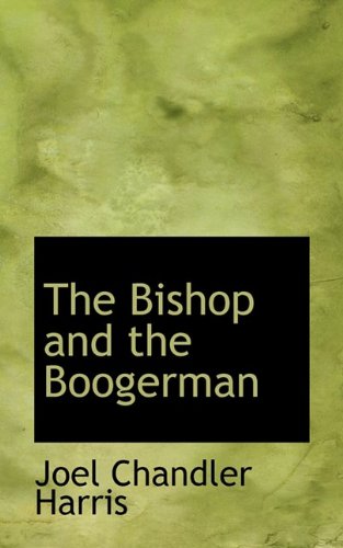 The Bishop and the Boogerman (Bibliolife Reproduction) (9781110414055) by Harris, Joel Chandler