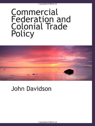 Commercial Federation and Colonial Trade Policy (9781110428434) by Davidson, John