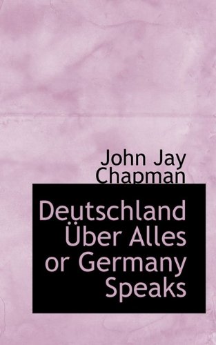 Deutschland Uber Alles or Germany Speaks (German Edition) (9781110437337) by Chapman, John Jay