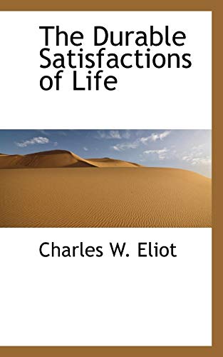The Durable Satisfactions of Life (9781110441808) by Eliot, Charles W.