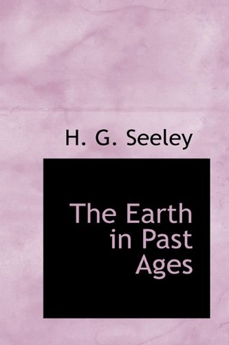 The Earth in Past Ages - H G Seeley