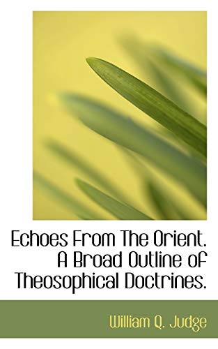 Echoes from the Orient: A Broad Outline of Theosophical Doctrines (9781110443505) by Judge, William Q.