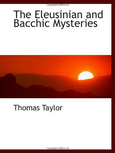 The Eleusinian and Bacchic Mysteries (9781110446452) by Taylor, Thomas