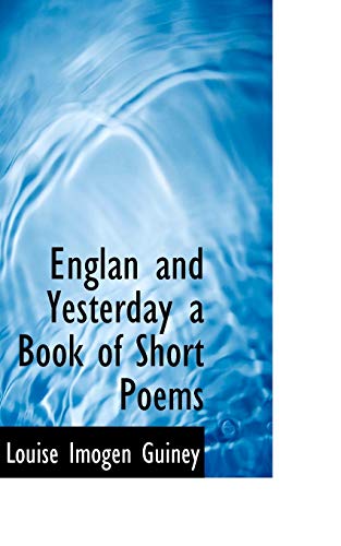 Englan and Yesterday a Book of Short Poems (9781110447657) by Guiney, Louise Imogen