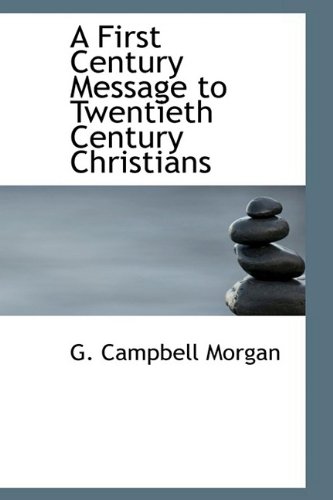 A First Century Message to Twentieth Century Christians (9781110453474) by Morgan, G. Campbell