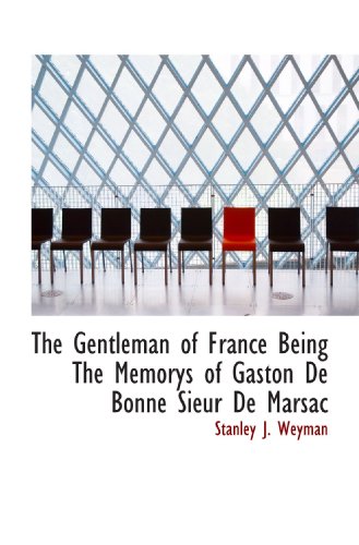 The Gentleman of France Being The Memorys of Gaston De Bonne Sieur De Marsac (9781110460700) by Weyman, Stanley J.