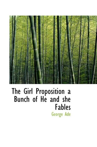 The Girl Proposition: A Bunch of He and She Fables (9781110461424) by Ade, George