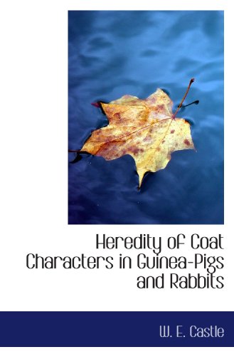 Heredity of Coat Characters in Guinea-Pigs and Rabbits (9781110468867) by Castle, W. E.