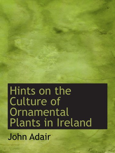 Hints on the Culture of Ornamental Plants in Ireland (9781110470655) by Adair, John