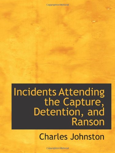 Incidents Attending the Capture, Detention, and Ranson (9781110479597) by Johnston, Charles
