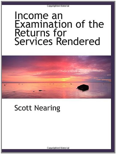 Income an Examination of the Returns for Services Rendered (9781110479825) by Nearing, Scott