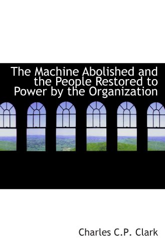 Stock image for The Machine Abolished and the People Restored to Power by the Organization for sale by Revaluation Books