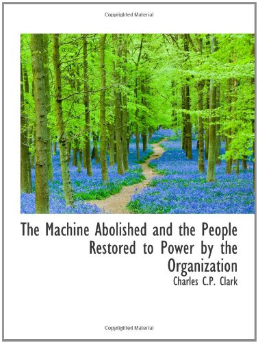 Stock image for The Machine Abolished and the People Restored to Power by the Organization for sale by Revaluation Books