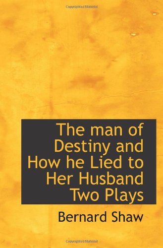 The man of Destiny and How he Lied to Her Husband Two Plays (9781110506231) by Shaw, Bernard