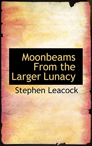 Moonbeams from the Larger Lunacy (9781110516261) by Leacock, Stephen