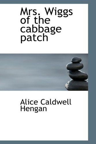 Mrs. Wiggs of the cabbage patch (Bibliolife Reproduction Series) - Alice Caldwell Hengan