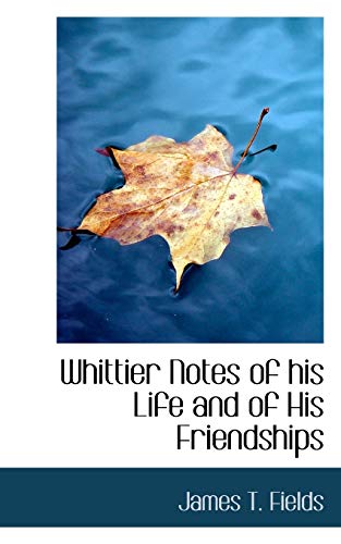 Whittier Notes of His Life and of His Friendships (9781110520459) by Fields, James T.