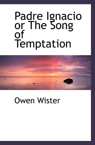 Padre Ignacio or The Song of Temptation (9781110534517) by Wister, Owen